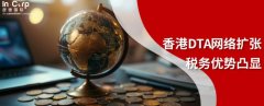 香港避免双重征税协定网络扩张对企业有